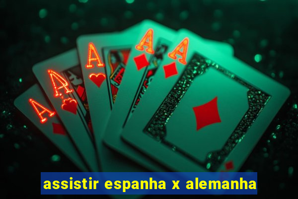 assistir espanha x alemanha